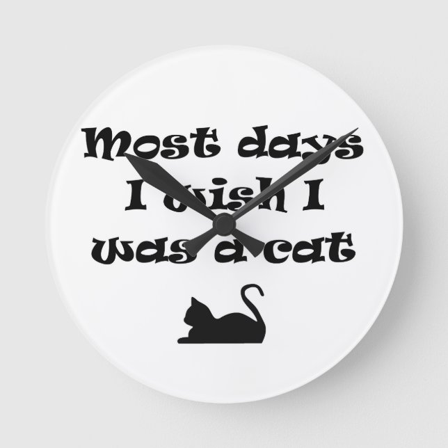 Most Days I Wish I Was a Cat Round Clock (Front)