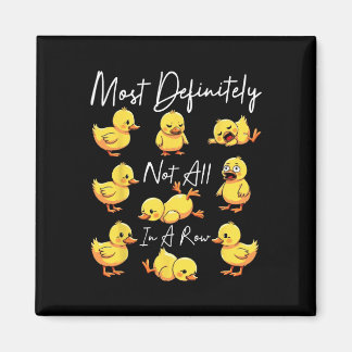 Most Definitely Not All In A Row Funny Duck Mental Magnet