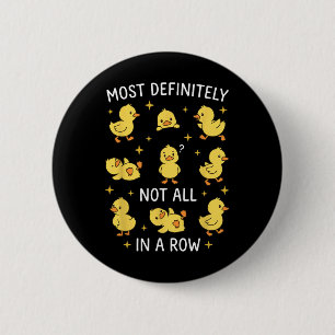 Most Definitely Not All In A Row Funny Duck Organi 6 Cm Round Badge