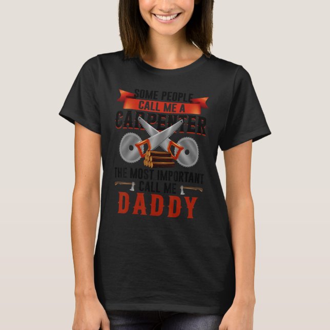 Most Important Call Me Daddy  Woodworking Carpente T-Shirt (Front)