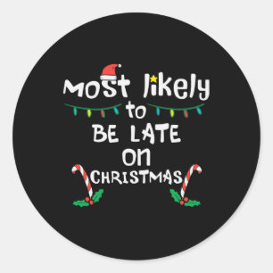 Most Likely Be Late On Christmas Funny Xmas Family Classic Round Sticker