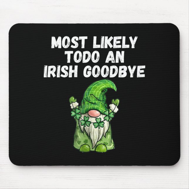 Most Likely Do Irish Goodbye Graphic Art Mouse Pad (Front)