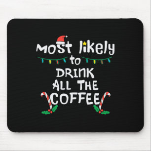 Most Likely Drink All Coffee Christmas Xmas Family Mouse Pad
