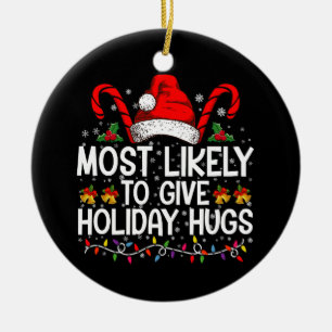 Most Likely Give Holiday Hugs Christmas Matching Ceramic Ornament