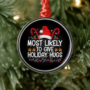 Most Likely Give Holiday Hugs Christmas Matching Metal Ornament
