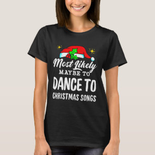 Most Likely Maybe To Dance To Christmas Songs Ugly T-Shirt