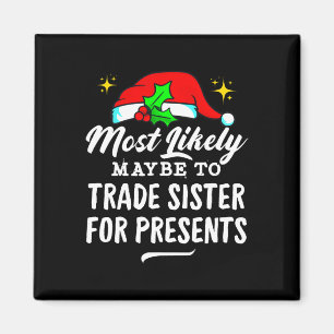 Most Likely Maybe To Trade Sister For Presents Chr Magnet
