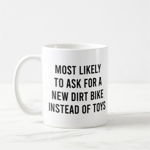 Most Likely To Ask for a New Dirt Bike of Toys Coffee Mug