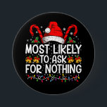Most Likely To Ask For Nothing Christmas Matching 7.5 Cm Round Badge<br><div class="desc">Most Likely To Ask For Nothing Matching Family Christmas</div>
