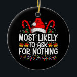 Most Likely To Ask For Nothing Christmas Matching Ceramic Ornament<br><div class="desc">Most Likely To Ask For Nothing Matching Family Christmas</div>