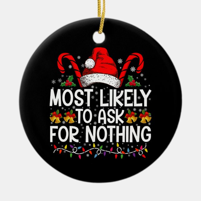Most Likely To Ask For Nothing Christmas Matching Ceramic Ornament (Front)