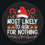 Most Likely To Ask For Nothing Christmas Matching Classic Round Sticker<br><div class="desc">Most Likely To Ask For Nothing Matching Family Christmas</div>