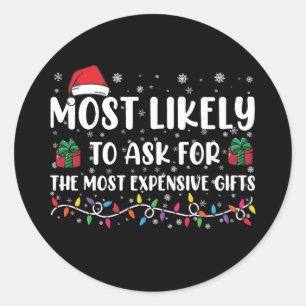 Most Likely To Ask For The Most Expensive Gifts  Classic Round Sticker