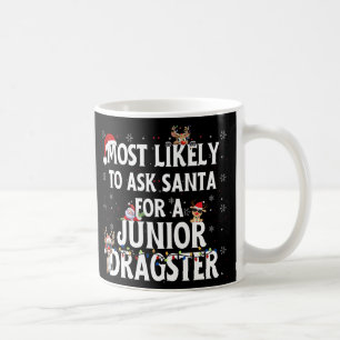 Most Likely To Ask Santa For A Junior Dragster Coffee Mug