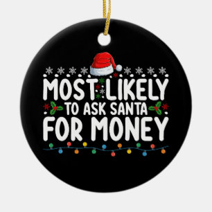 Most Likely To Ask Santa For Money Christmas Ceramic Ornament