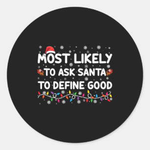Most Likely To Ask Santa To Define Good Christmas Classic Round Sticker