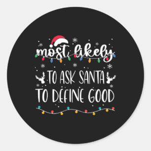 Most Likely To Ask Santa To Define Good Christmas Classic Round Sticker