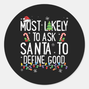 Most Likely To Ask Santa To Define Good Christmas Classic Round Sticker