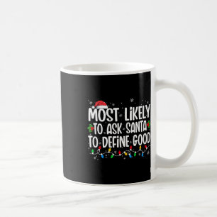 Most Likely To Ask Santa To Define Good Christmas Coffee Mug