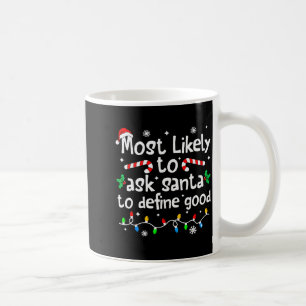 Most Likely To Ask Santa To Define Good Christmas Coffee Mug
