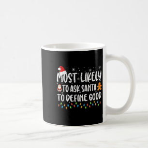 Most Likely To Ask Santa To Define Good Christmas Coffee Mug