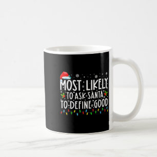 Most Likely To Ask Santa To Define Good Christmas  Coffee Mug