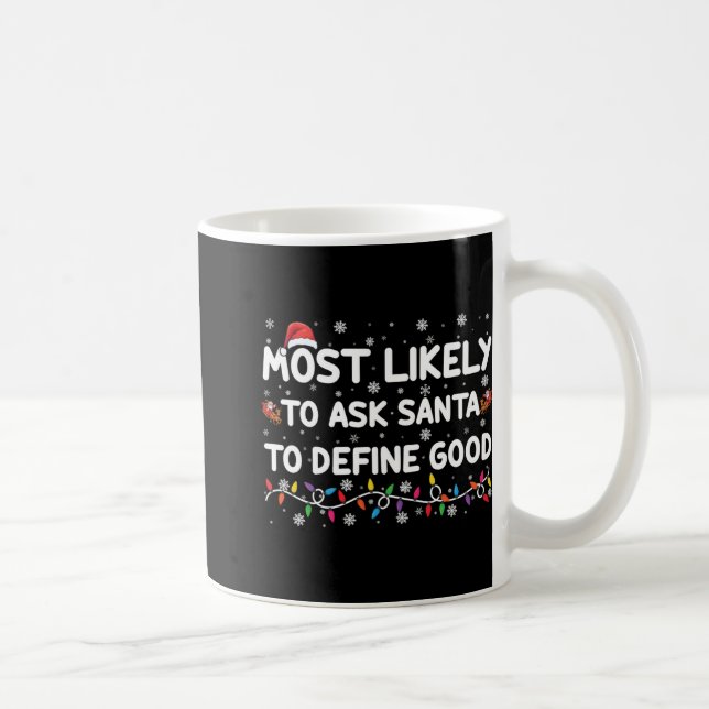 Most Likely To Ask Santa To Define Good Christmas  Coffee Mug (Right)