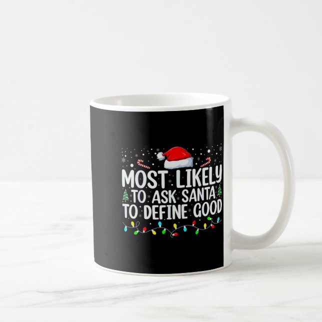 Most Likely To Ask Santa To Define Good Christmas  Coffee Mug (Right)