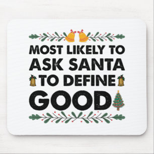 Most Likely To Ask Santa To Define Good Christmas Mouse Pad