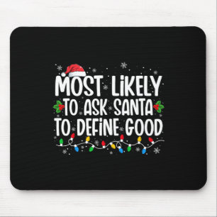 Most Likely To Ask Santa To Define Good Christmas Mouse Pad