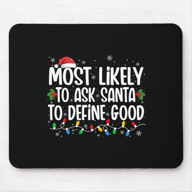 Most Likely To Ask Santa To Define Good Christmas  Mouse Pad (Front)