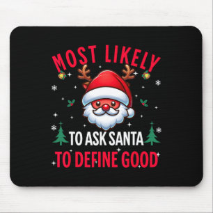 Most Likely To Ask Santa To Define Good Christmas Mouse Pad