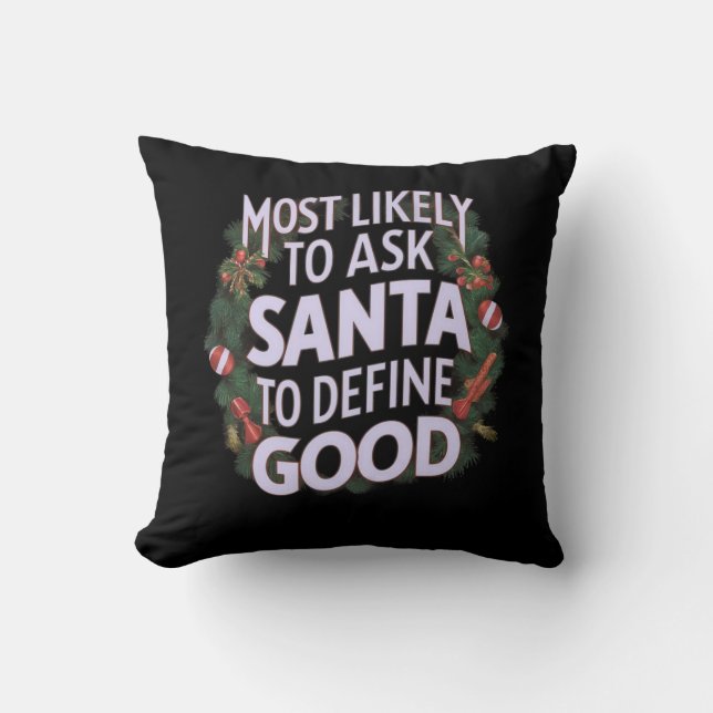 Most Likely to Ask Santa to Define "Good"  Cushion (Front)
