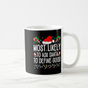 Most Likely To Ask Santa To Define Good Funny Chri Coffee Mug