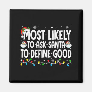 Most Likely To Ask Santa To Define Good Funny Chri Magnet