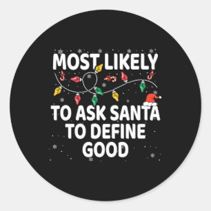 Most Likely To Ask Santa To Define Good Xmas Match Classic Round Sticker