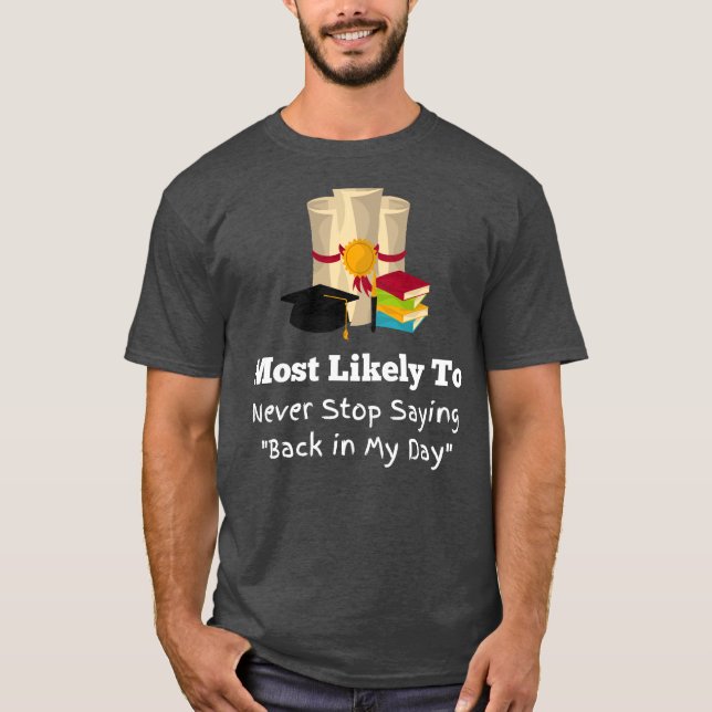 Most likely to back in my day funny Graduation T-Shirt (Front)