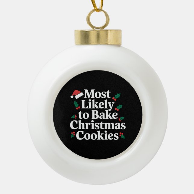 Most Likely To Bake Christmas Cookies Family Ceramic Ball Christmas Ornament (Front)