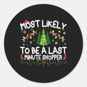 Most Likely To Be A Last Minute Shopper Christmas Classic Round Sticker