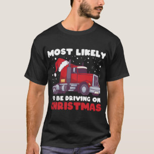 Most Likely To Be Driving On Christmas, Xmas Truck T-Shirt
