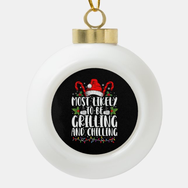Most Likely To Be Grilling And Chilling Christmas Ceramic Ball Christmas Ornament (Front)