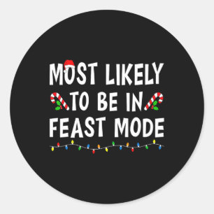 Most Likely To Be In Feast Mode Xmas Funny Family Classic Round Sticker