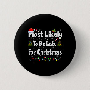 Most Likely To Be Late For Christmas  6 Cm Round Badge