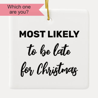 Most Likely to be Late for Christmas Ceramic Ornament