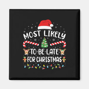 Most Likely To Be Late For Christmas Funny Xmas Fa Magnet