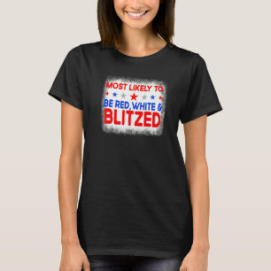 Most Likely To Be Red White And Blitzed Family 4th T-Shirt
