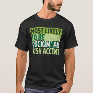 Most Likely to Be Rockin Irish Accent St Patricks T-Shirt