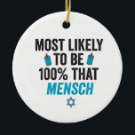 Most Likely To be Th100 That Mensch Funny Jewish   Ceramic Ornament<br><div class="desc">hanukkah, passover, yiddish, chanukah, jewish, menorah, jew, gift, birthday, mensch</div>
