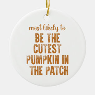 Most Likely To Be The Cutest Pumpkin In The Patch Ceramic Ornament