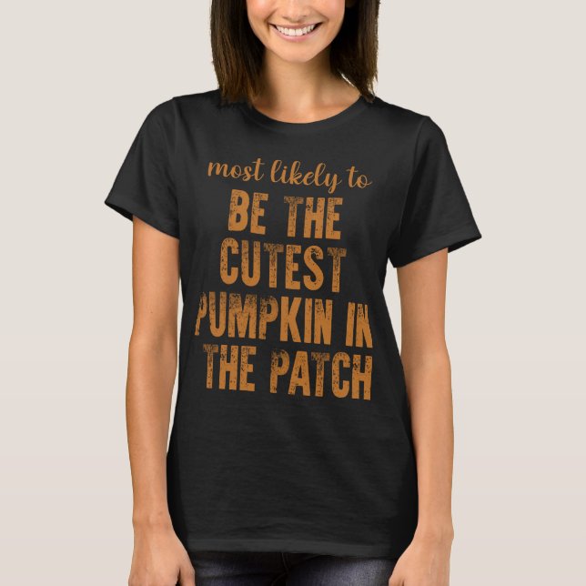 Most Likely To Be The Cutest Pumpkin In The Patch T-Shirt (Front)